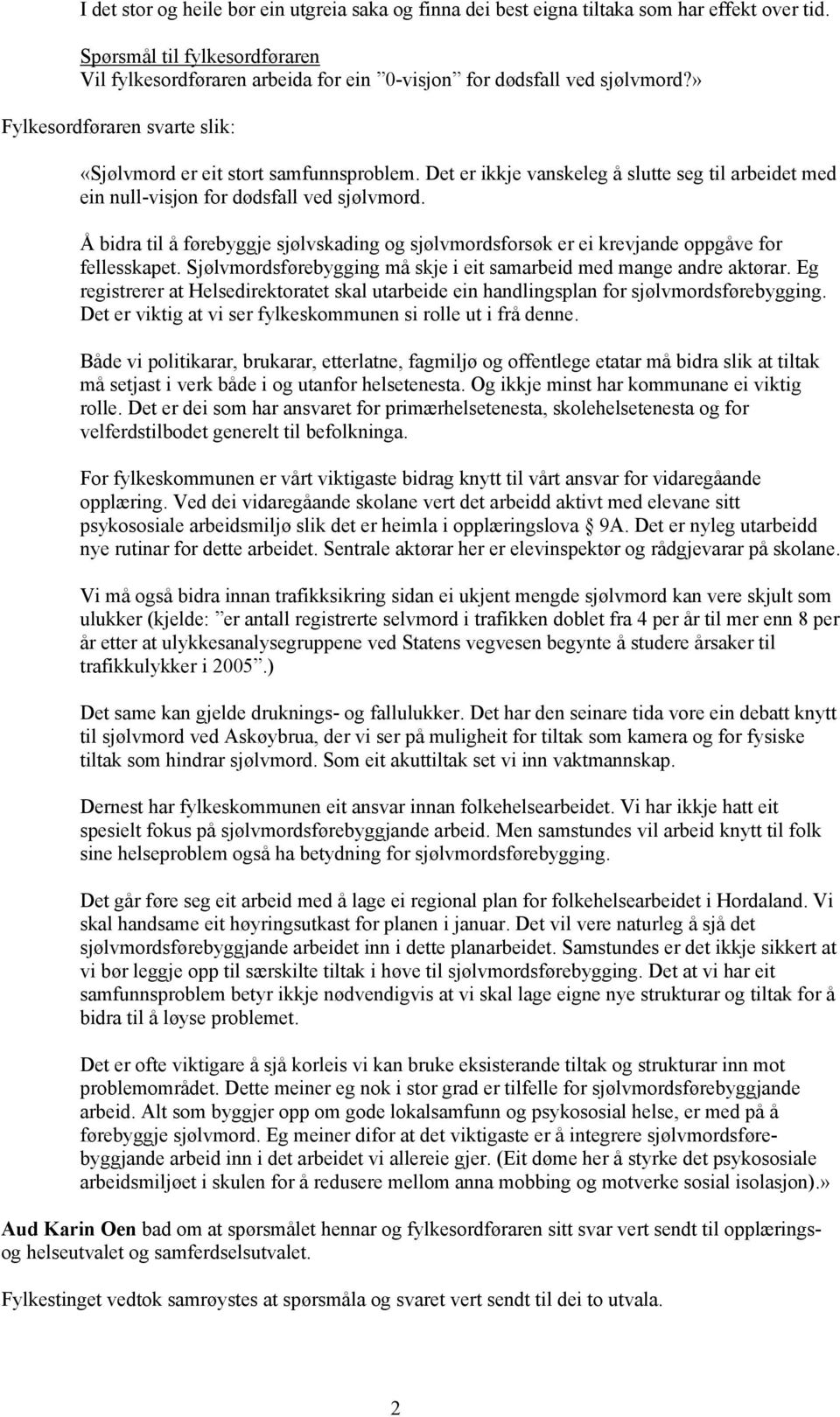 Det er ikkje vanskeleg å slutte seg til arbeidet med ein null-visjon for dødsfall ved sjølvmord. Å bidra til å førebyggje sjølvskading og sjølvmordsforsøk er ei krevjande oppgåve for fellesskapet.