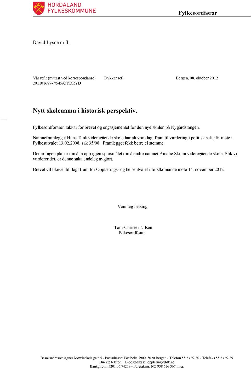 møte i Fylkesutvalet 13.02.2008, sak 35/08. Framlegget fekk berre ei stemme. Det er ingen planar om å ta opp igjen spørsmålet om å endre namnet Amalie Skram videregående skole.