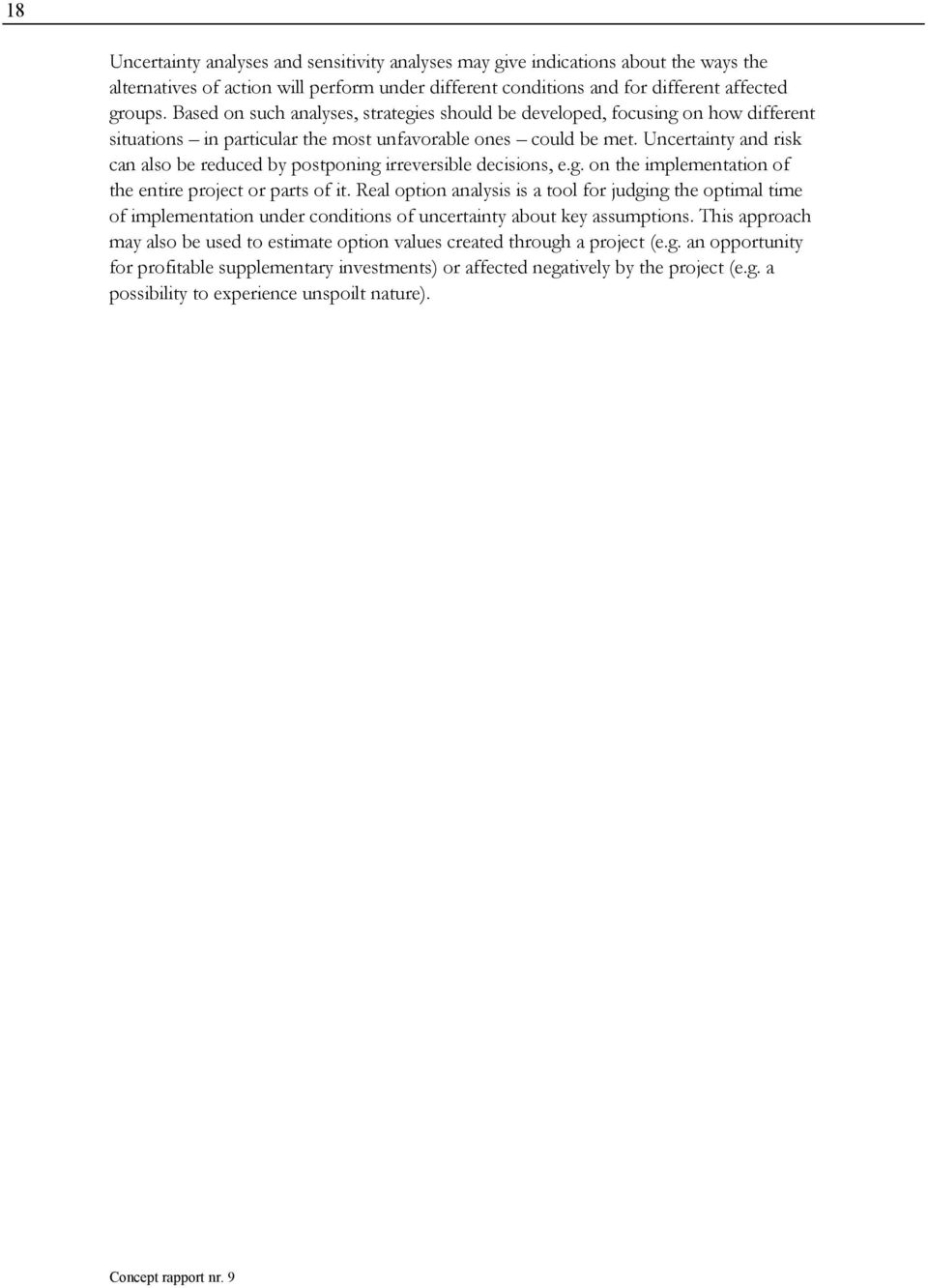 Uncertainty and risk can also be reduced by postponing irreversible decisions, e.g. on the implementation of the entire project or parts of it.