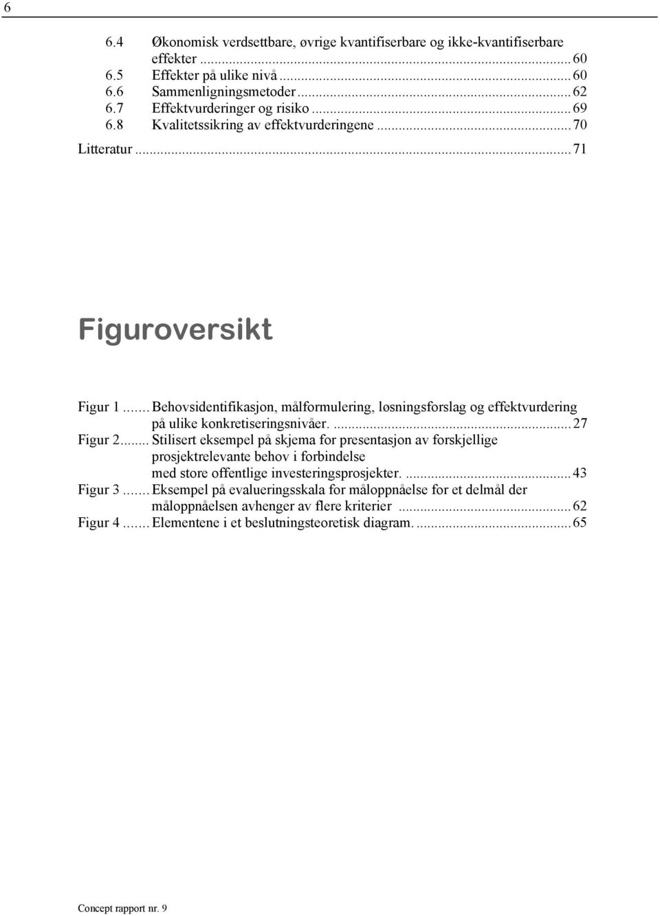 .. Behovsidentifikasjon, målformulering, løsningsforslag og effektvurdering på ulike konkretiseringsnivåer....27 Figur 2.