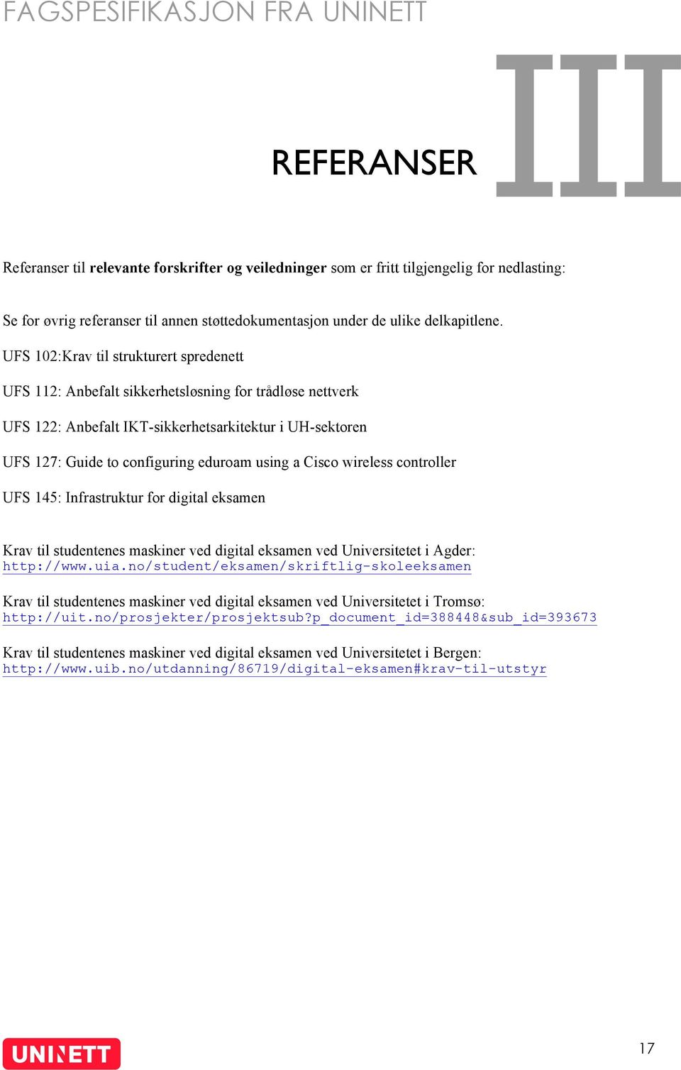 a Cisco wireless controller UFS 145: Infrastruktur for digital eksamen Krav til studentenes maskiner ved digital eksamen ved Universitetet i Agder: http://www.uia.