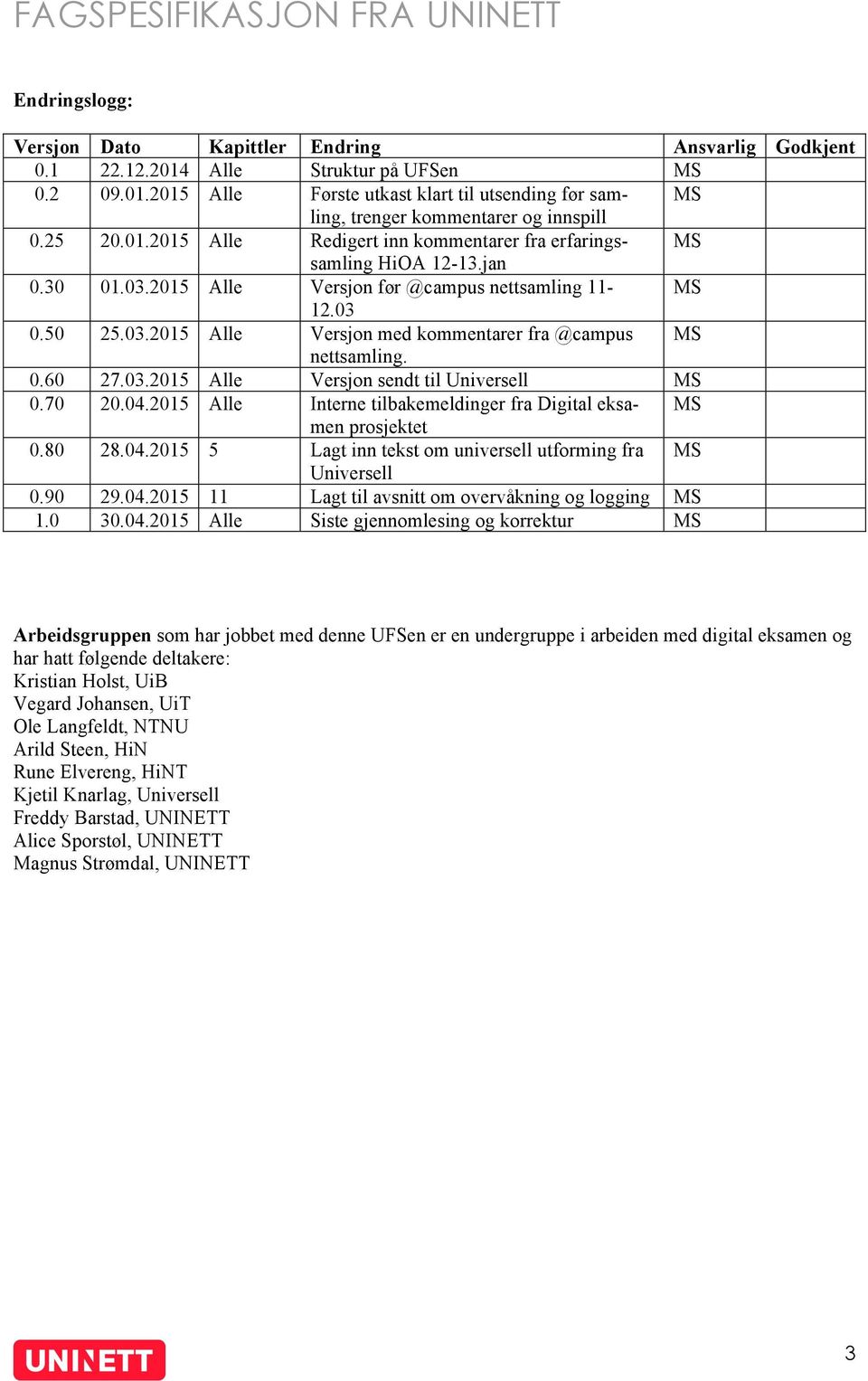 0.60 27.03.2015 Alle Versjon sendt til Universell MS 0.70 20.04.2015 Alle Interne tilbakemeldinger fra Digital eksamen MS prosjektet 0.80 28.04.2015 5 Lagt inn tekst om universell utforming fra MS Universell 0.