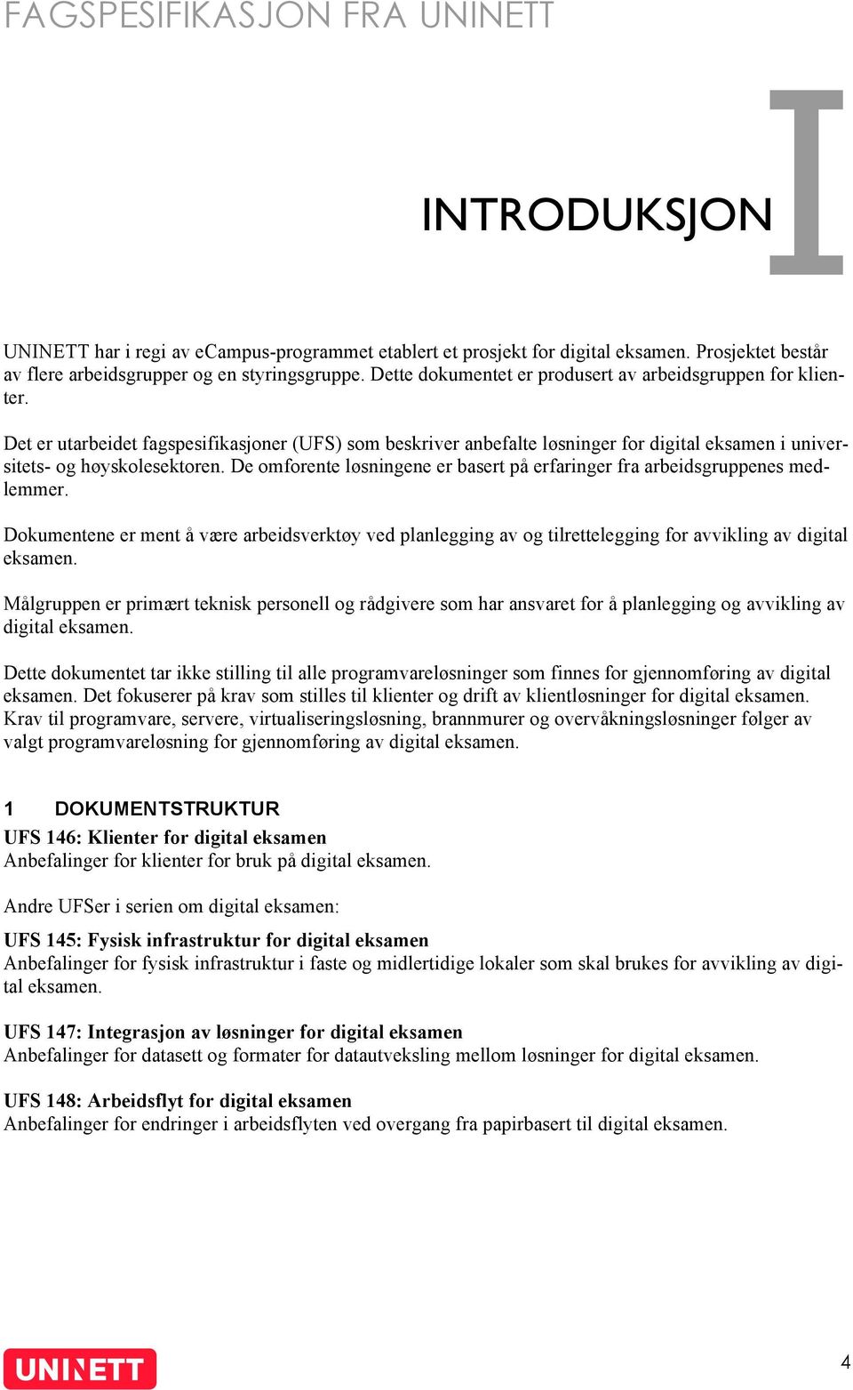 De omforente løsningene er basert på erfaringer fra arbeidsgruppenes medlemmer. Dokumentene er ment å være arbeidsverktøy ved planlegging av og tilrettelegging for avvikling av digital eksamen.