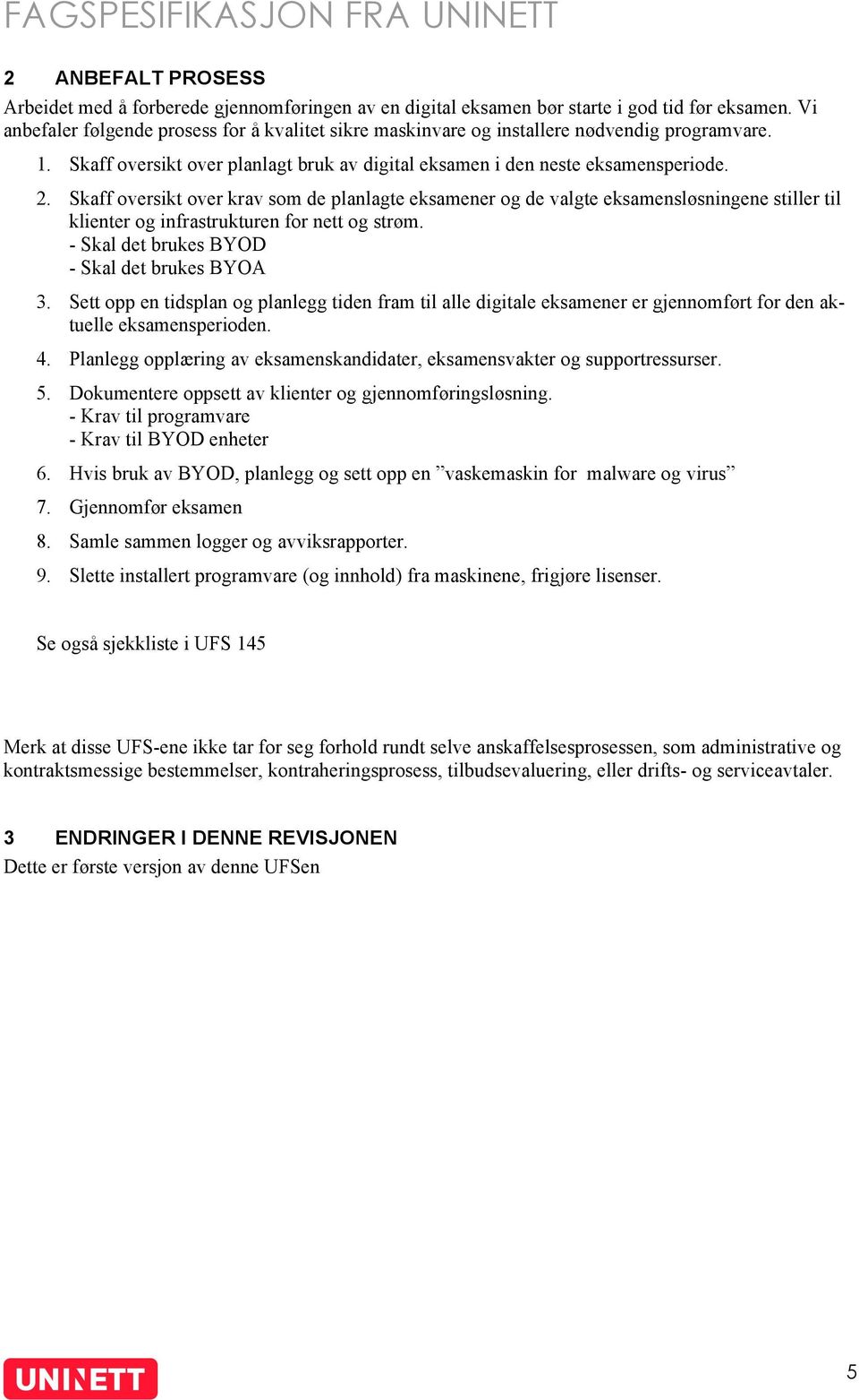 Skaff oversikt over krav som de planlagte eksamener og de valgte eksamensløsningene stiller til klienter og infrastrukturen for nett og strøm. - Skal det brukes BYOD - Skal det brukes BYOA 3.