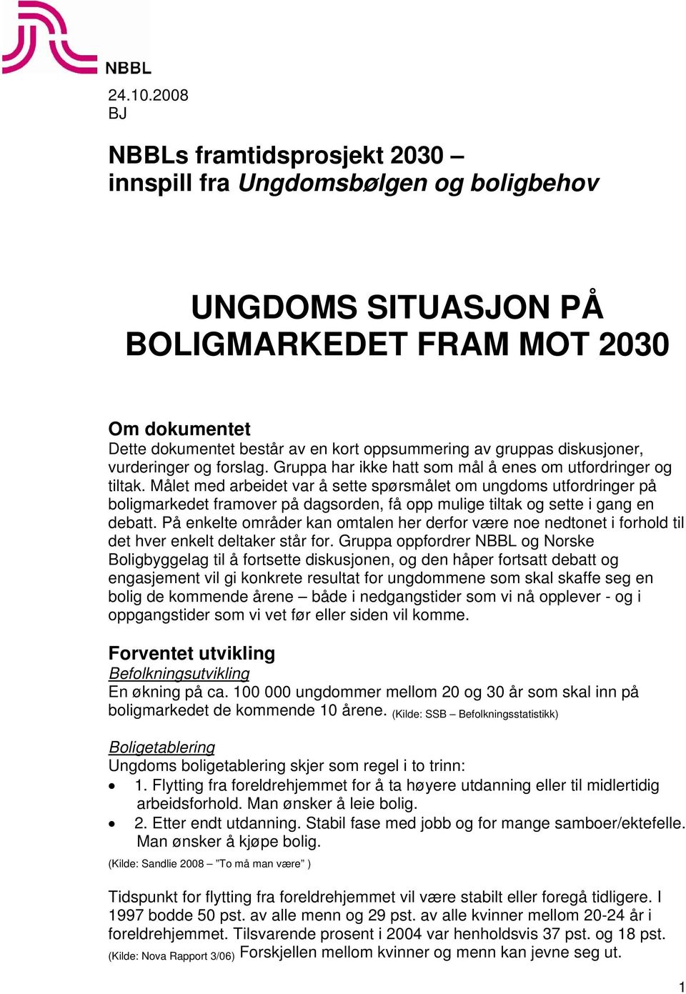 diskusjoner, vurderinger og forslag. Gruppa har ikke hatt som mål å enes om utfordringer og tiltak.