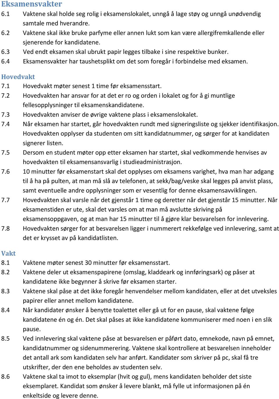 1 Hovedvakt møter senest 1 time før eksamensstart. 7.2 Hovedvakten har ansvar for at det er ro og orden i lokalet og for å gi muntlige fellesopplysninger til eksamenskandidatene. 7.3 Hovedvakten anviser de øvrige vaktene plass i eksamenslokalet.