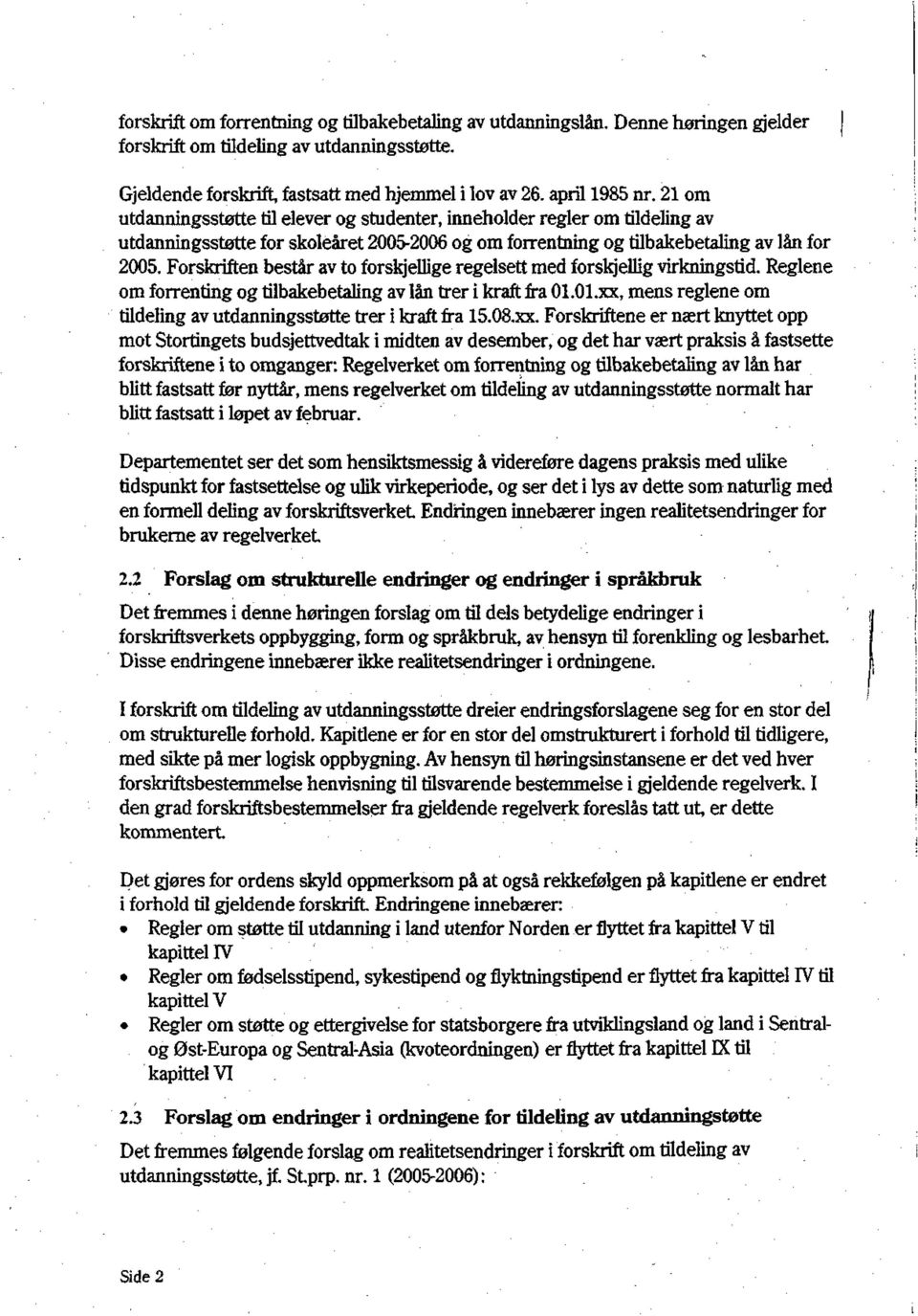 Forskriften består av to forskjellige regelsett med forskjellig virkningstid. Reglene om forrenting og tilbakebetaling av lån trer i kraft fra 01.