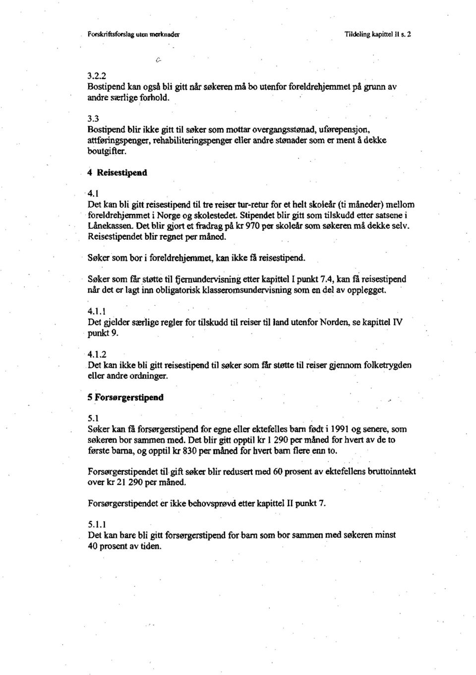 3 Bostipend blir ikke gitt til søker som mottar overgangsstønad, uførepensjon, attføringspenger, rehabiliteringspenger eller andre stønader som er ment å dekke boutgifter. 4 Reisestipend 4.