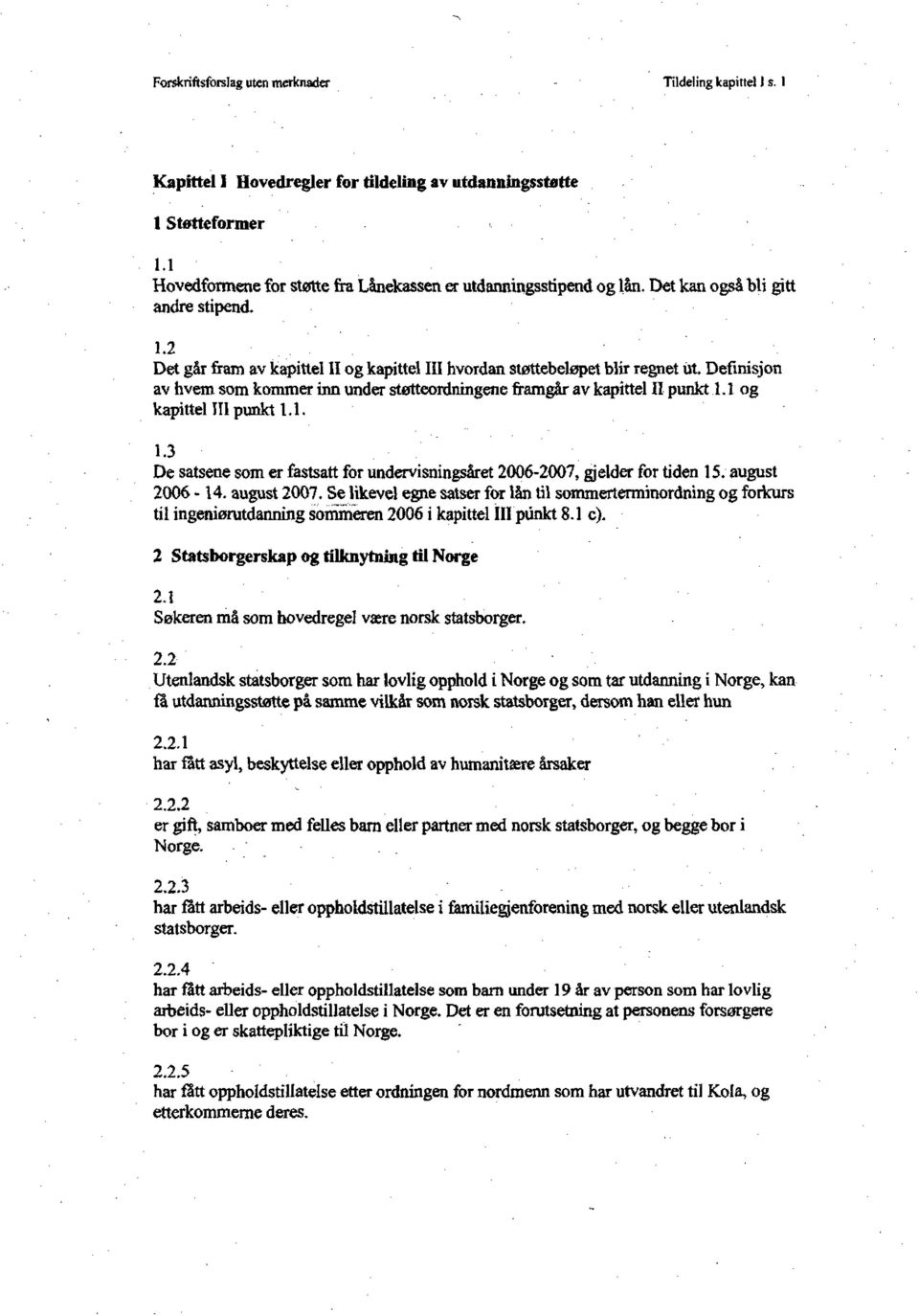 Definisjon av hvem som kommer inn under støtteordningene framgår av kapittel II punkt 1.1 og kapittel III punkt 1.1. 1.3 De satsene som er fastsatt for undervisningsåret 2006-2007, gjelder for tiden 15.