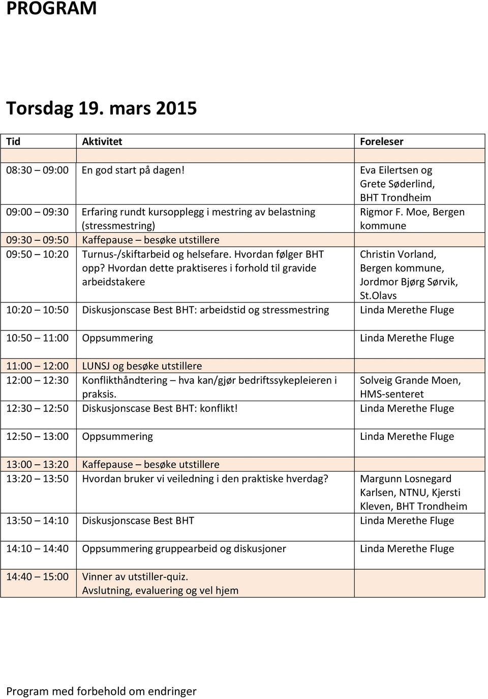 Moe, Bergen kommune 09:30 09:50 Kaffepause besøke utstillere 09:50 10:20 Turnus-/skiftarbeid og helsefare. Hvordan følger BHT opp?