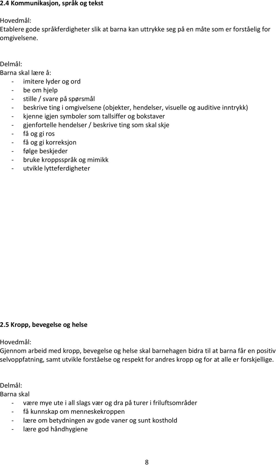 tallsiffer og bokstaver - gjenfortelle hendelser / beskrive ting som skal skje - få og gi ros - få og gi korreksjon - følge beskjeder - bruke kroppsspråk og mimikk - utvikle lytteferdigheter 2.