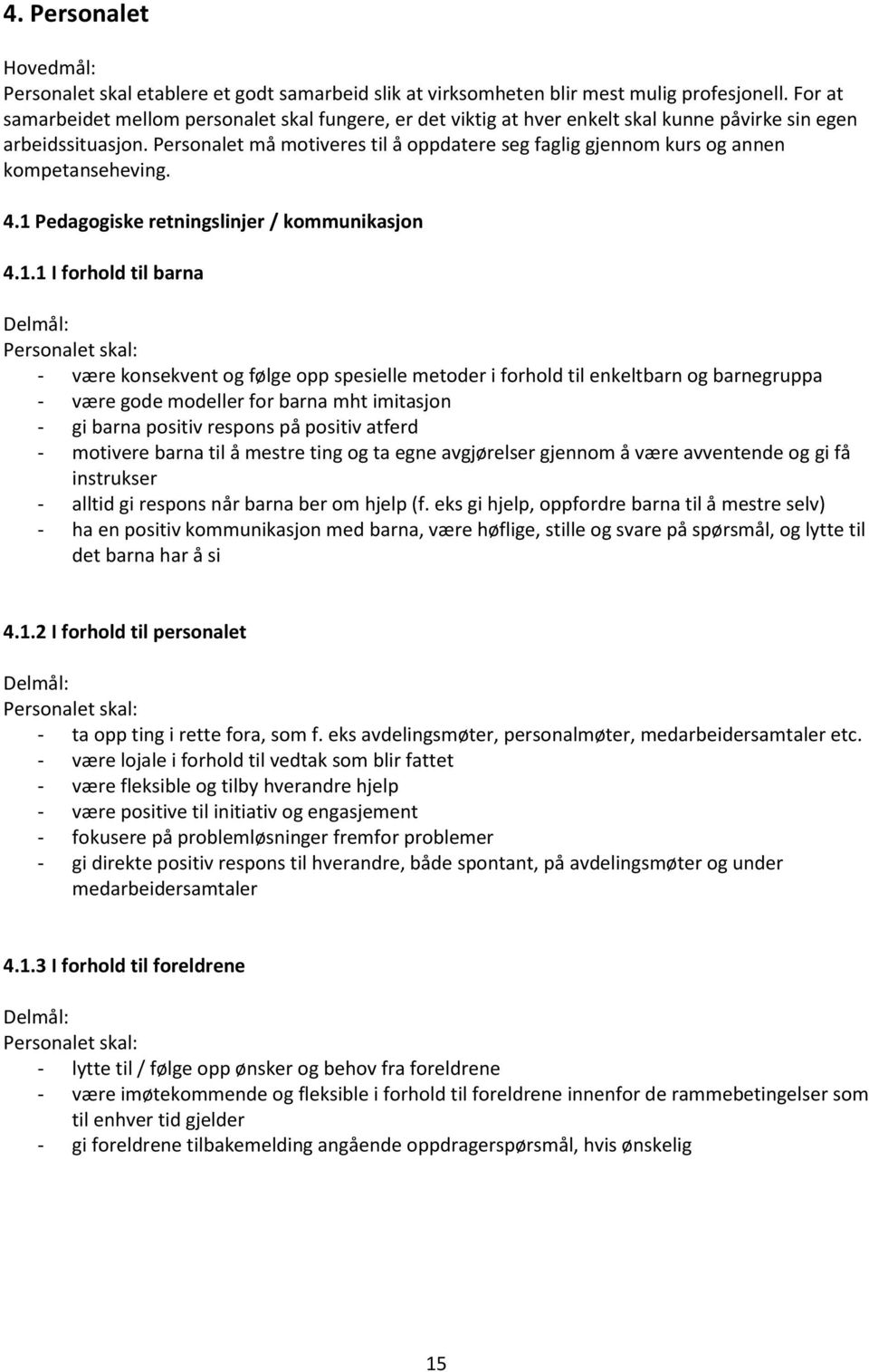 Personalet må motiveres til å oppdatere seg faglig gjennom kurs og annen kompetanseheving. 4.1 