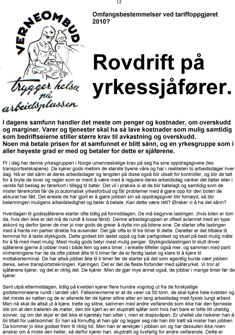 Noen må betale prisen for at samfunnet er blitt sånn, og en yrkesgruppe som i aller høyeste grad er med og betaler for dette er sjåførene.