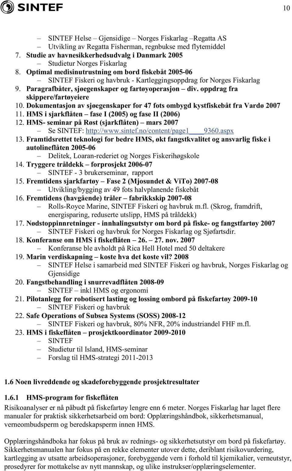 oppdrag fra skippere/fartøyeiere 10. Dokumentasjon av sjøegenskaper for 47 fots ombygd kystfiskebåt fra Vardø 007 11. HMS i sjarkflåten fase I (005) og fase II (006) 1.