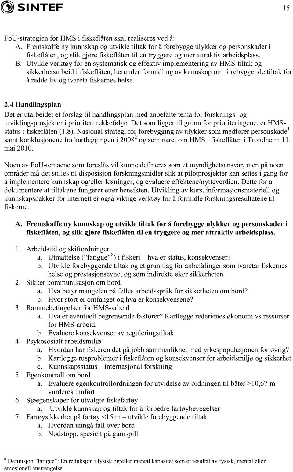 Utvikle verktøy for en systematisk og effektiv implementering av HMS-tiltak og sikkerhetsarbeid i fiskeflåten, herunder formidling av kunnskap om forebyggende tiltak for å redde liv og ivareta