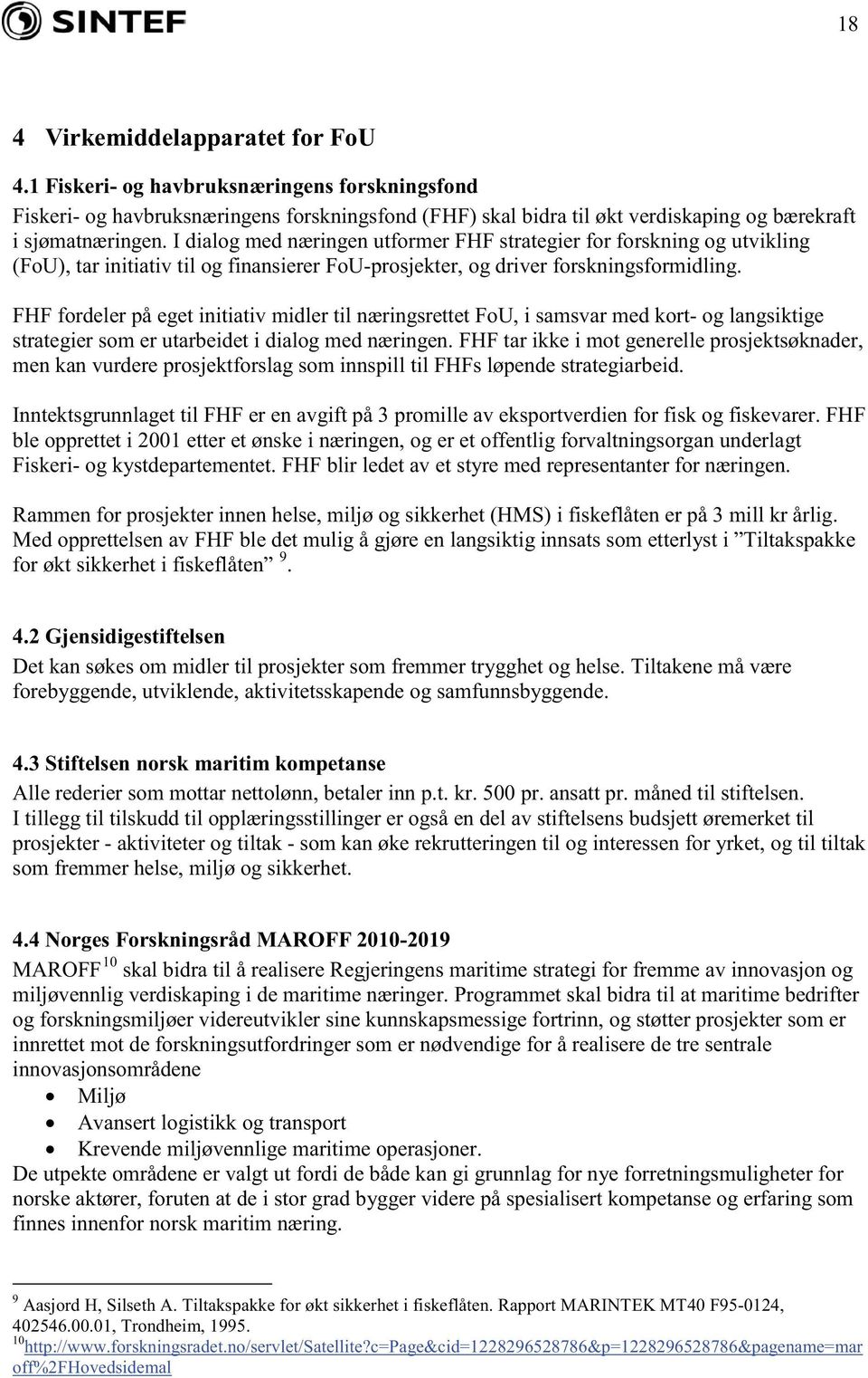 FHF fordeler på eget initiativ midler til næringsrettet FoU, i samsvar med kort- og langsiktige strategier som er utarbeidet i dialog med næringen.