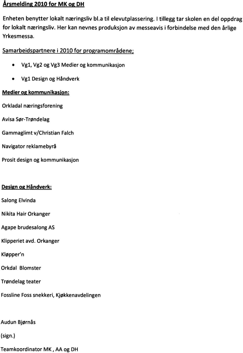 Samarbeidspartnere i 21 for programområdene; Vgl, Vg2 og Vg3 Medier og kommunikasjon Vgl Design og Håndverk Medier og kommunikasjon: Orkladal næringsforening Avisa Sør-Trøndelag