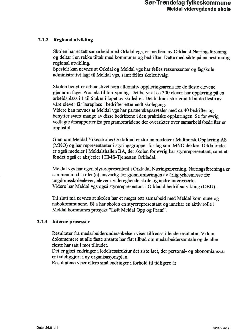 Dette med sikte på en best mulig regional utvikling. Spesielt kan nevnes at Orkdal og Meldal vgs har felles ressurssenter og fagskole administrativt lagt til Meldal vgs, samt felles skoleutvalg.