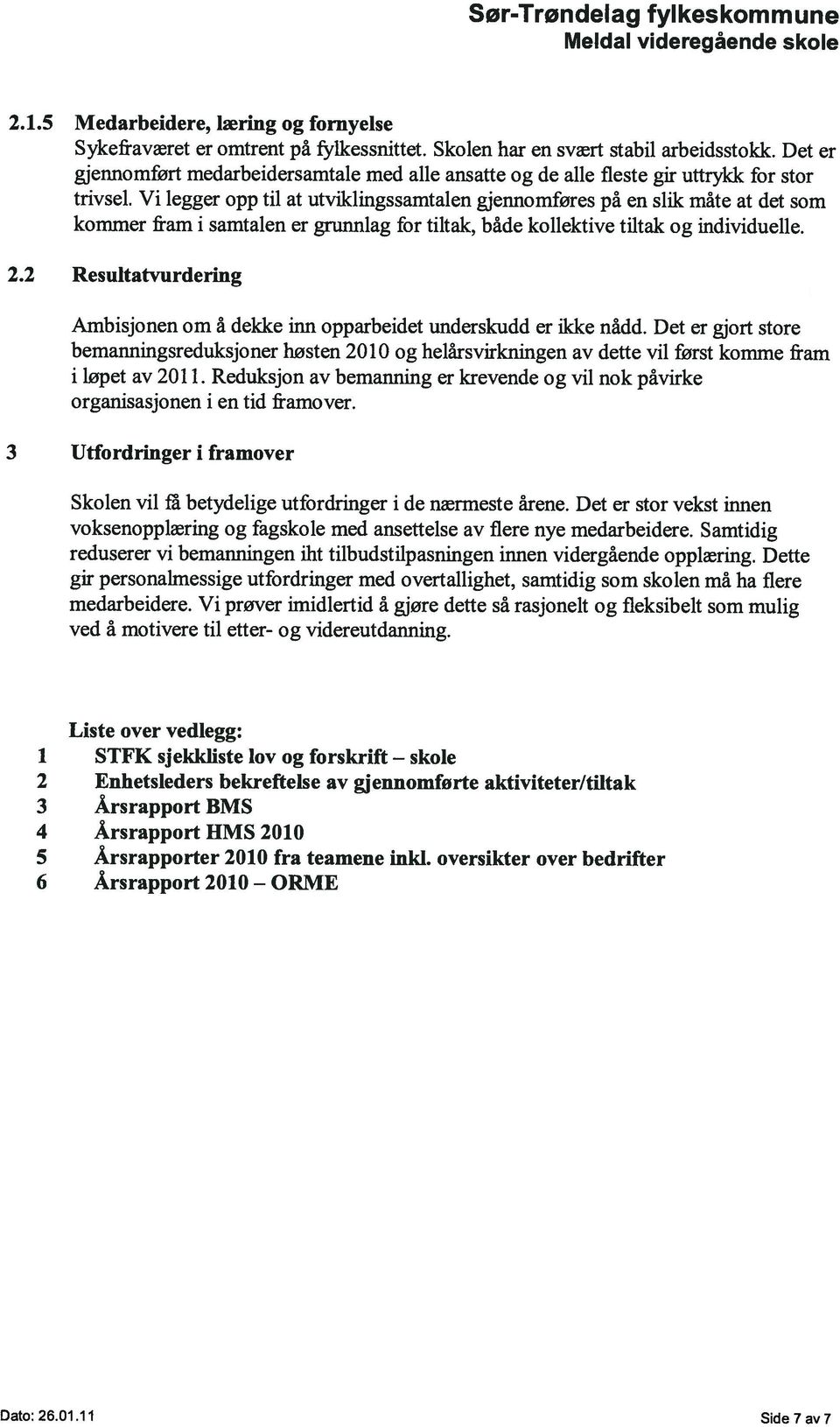 Vi legger opp til at utviklingssamtalen gjennomføres på en slik måte at det som kommer fram i samtalen er grunnlag for tiltak, både kollektive tiltak og individuelle. 2.