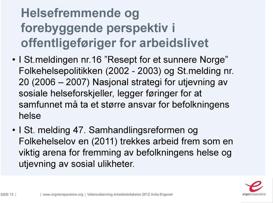 20 (2006 2007) Nasjonal strategi for utjevning av sosiale helseforskjeller, legger føringer for at samfunnet må ta et større ansvar for