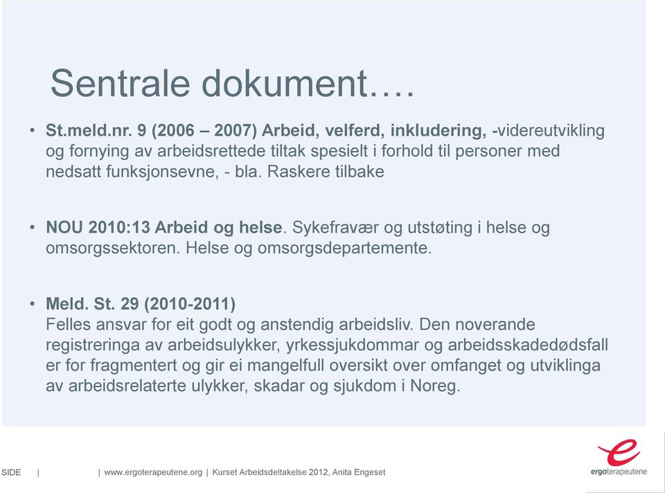 Raskere tilbake NOU 2010:13 Arbeid og helse. Sykefravær og utstøting i helse og omsorgssektoren. Helse og omsorgsdepartemente. Meld. St.