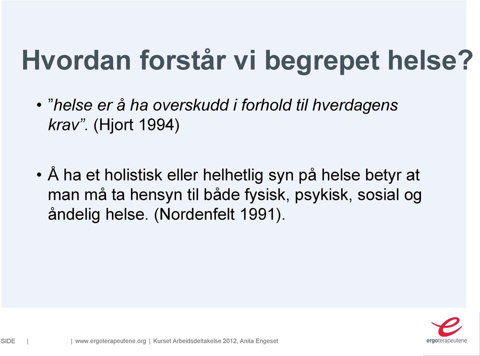 (Hjort 1994) Å ha et holistisk eller helhetlig syn på helse betyr at man må ta