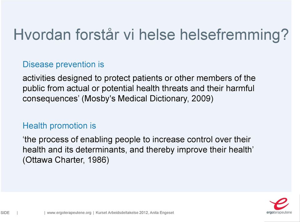 health threats and their harmful consequences (Mosby's Medical Dictionary, 2009) Health promotion is the process of