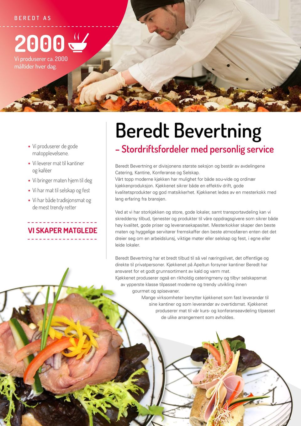 Stordriftsfordeler med personlig service Beredt Bevertning er divisjonens største seksjon og består av avdelingene Catering, Kantine, Konferanse og Selskap.