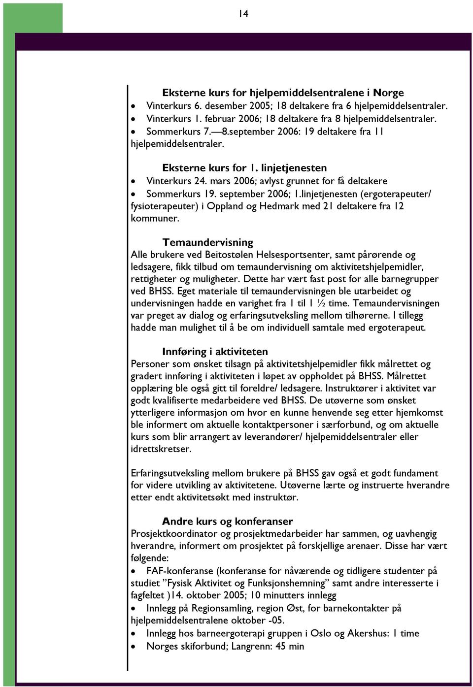 september 2006; 1.linjetjenesten (ergoterapeuter/ fysioterapeuter) i Oppland og Hedmark med 21 deltakere fra 12 kommuner.