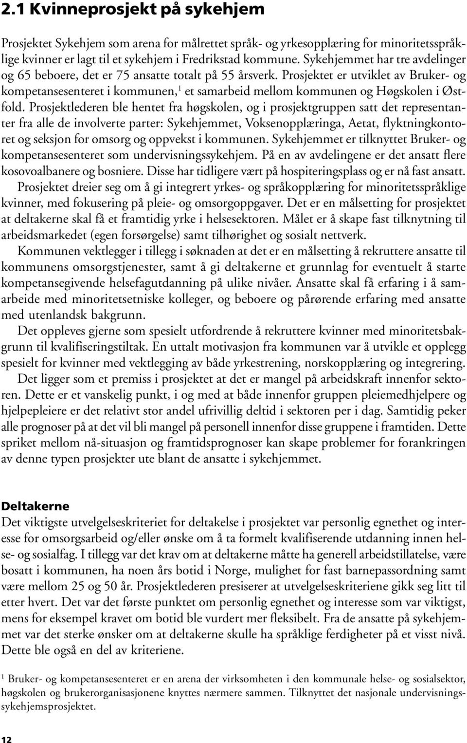 Prosjektet er utviklet av Bruker- og kompetansesenteret i kommunen, 1 et samarbeid mellom kommunen og Høgskolen i Østfold.