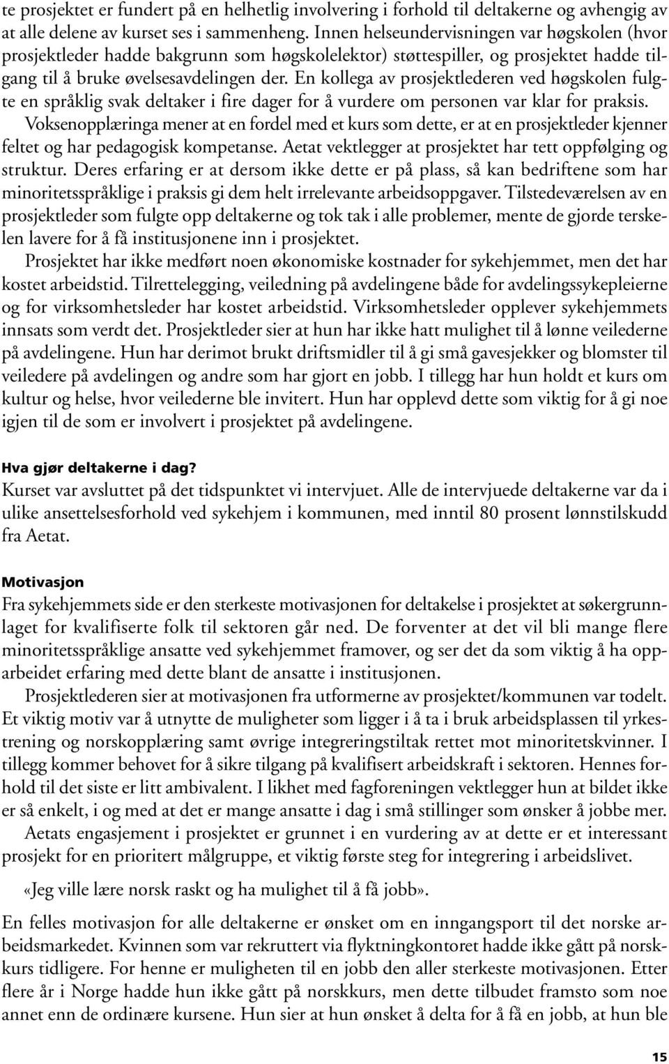 En kollega av prosjektlederen ved høgskolen fulgte en språklig svak deltaker i fire dager for å vurdere om personen var klar for praksis.