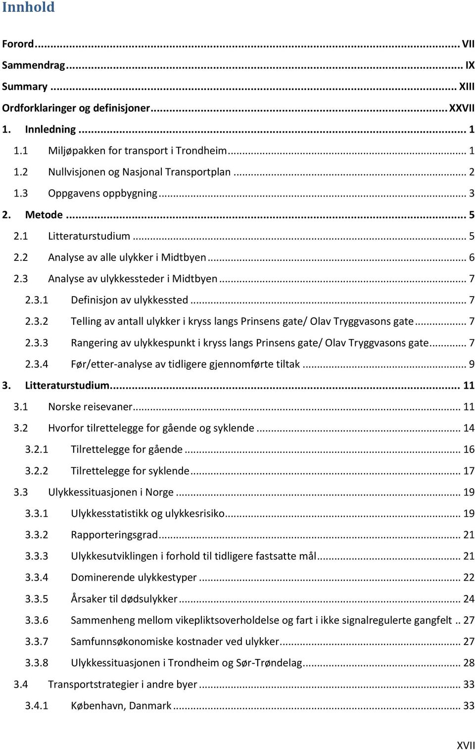 .. 7 2.3.2 Telling av antall ulykker i kryss langs Prinsens gate/ Olav Tryggvasons gate... 7 2.3.3 Rangering av ulykkespunkt i kryss langs Prinsens gate/ Olav Tryggvasons gate... 7 2.3.4 Før/etter-analyse av tidligere gjennomførte tiltak.