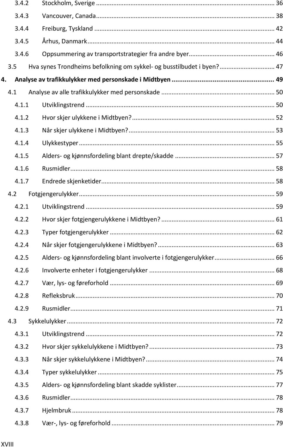 .. 50 4.1.2 Hvor skjer ulykkene i Midtbyen?... 52 4.1.3 Når skjer ulykkene i Midtbyen?... 53 4.1.4 Ulykkestyper... 55 4.1.5 Alders- og kjønnsfordeling blant drepte/skadde... 57 4.1.6 Rusmidler... 58 4.