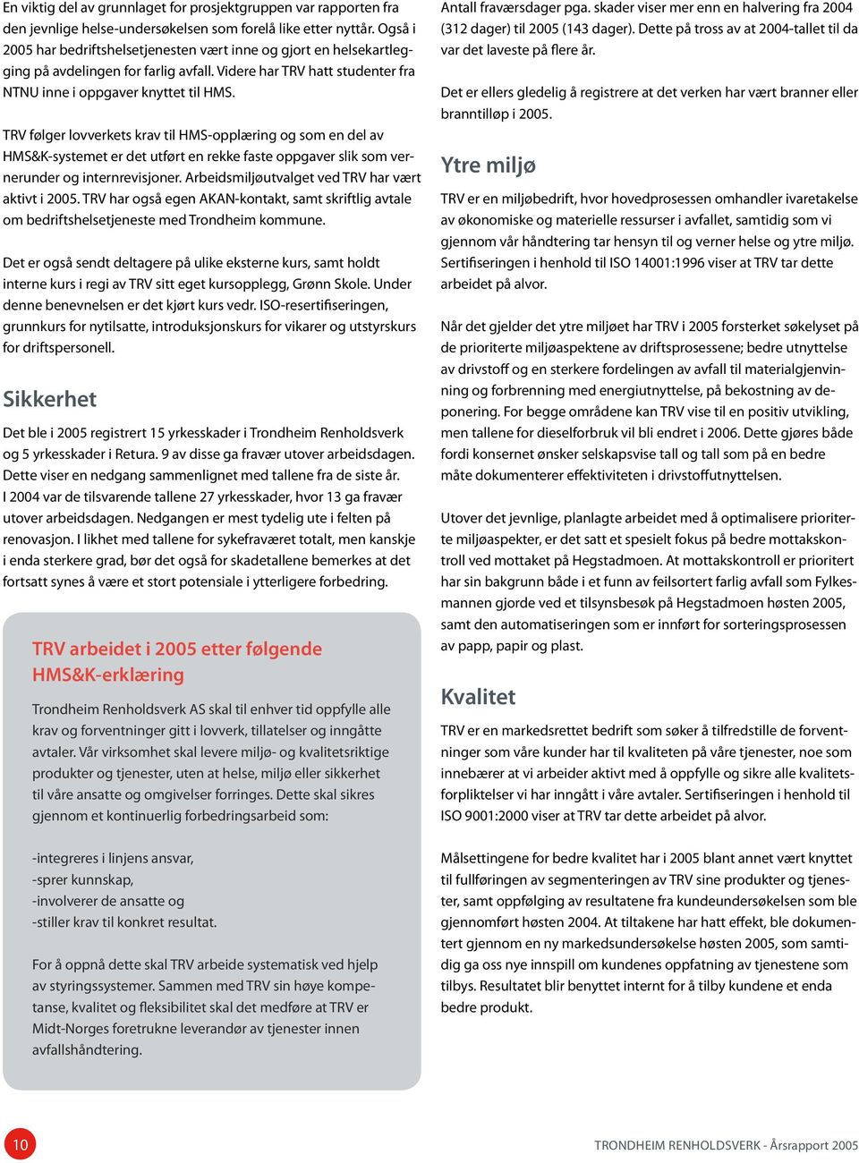 TRV følger lovverkets krav til HMS-opplæring og som en del av HMS&K-systemet er det utført en rekke faste oppgaver slik som vernerunder og internrevisjoner.