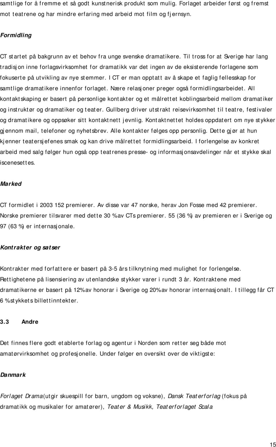 Til tross for at Sverige har lang tradisjon inne forlagsvirksomhet for dramatikk var det ingen av de eksisterende forlagene som fokuserte på utvikling av nye stemmer.