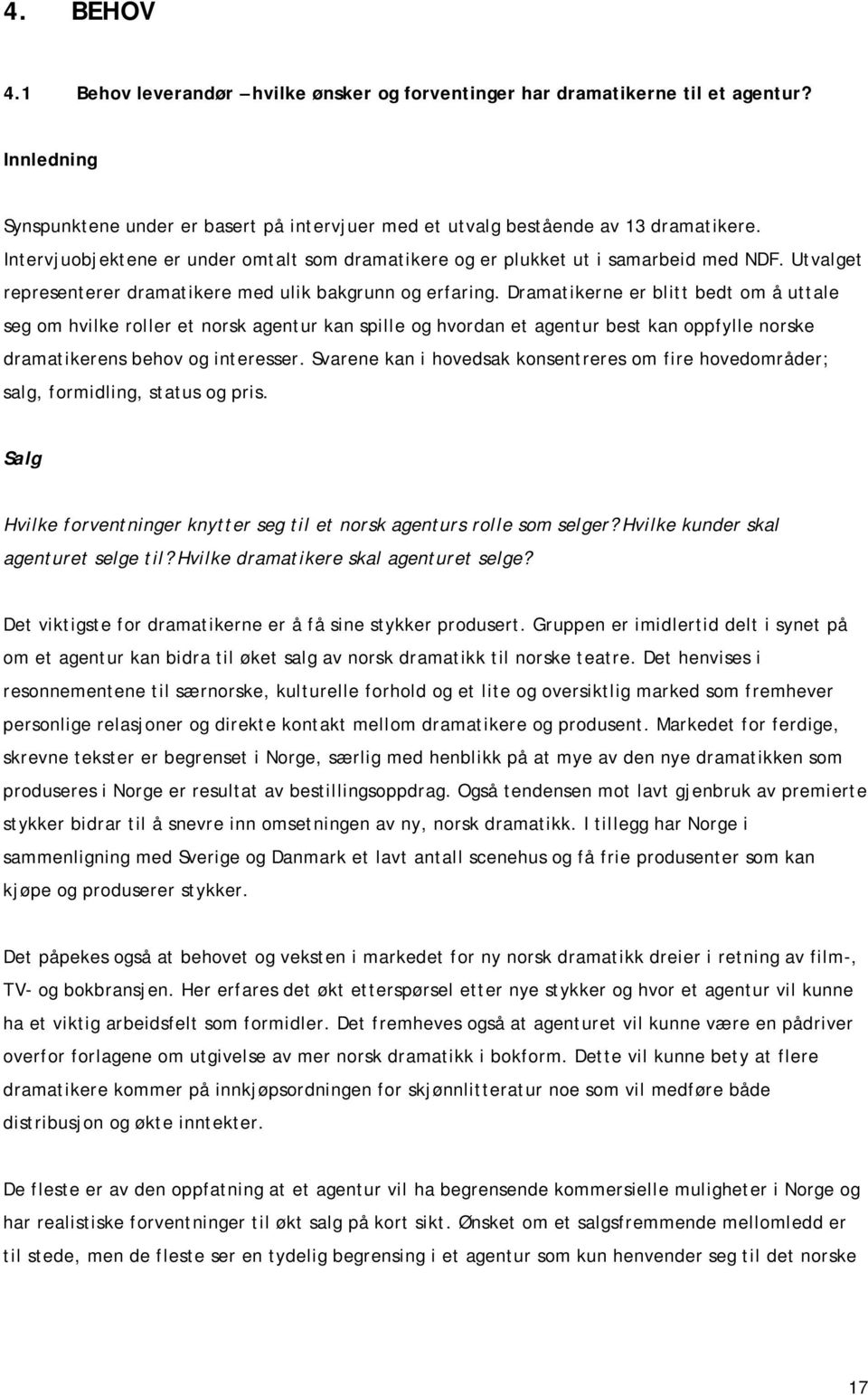 Dramatikerne er blitt bedt om å uttale seg om hvilke roller et norsk agentur kan spille og hvordan et agentur best kan oppfylle norske dramatikerens behov og interesser.