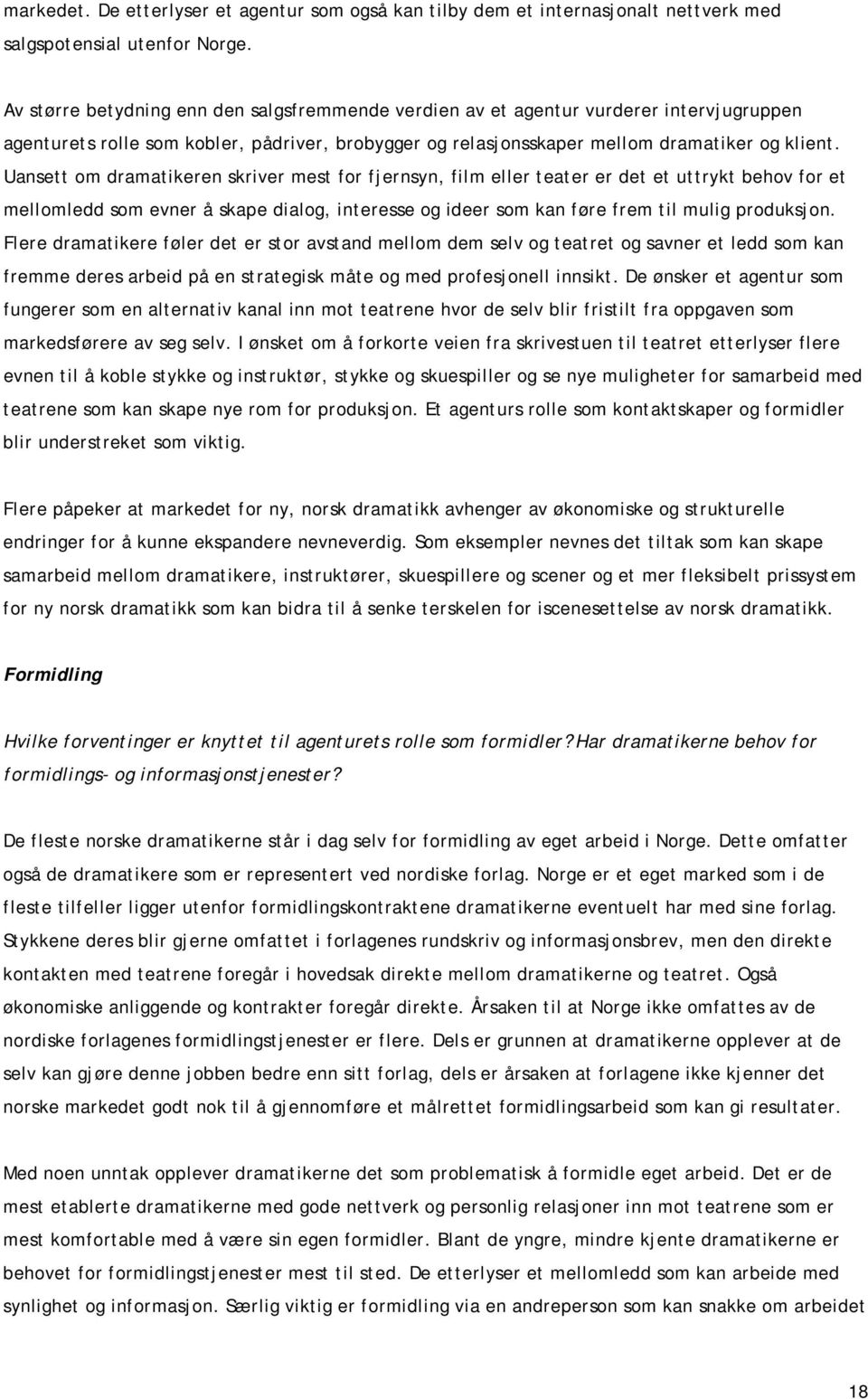 Uansett om dramatikeren skriver mest for fjernsyn, film eller teater er det et uttrykt behov for et mellomledd som evner å skape dialog, interesse og ideer som kan føre frem til mulig produksjon.