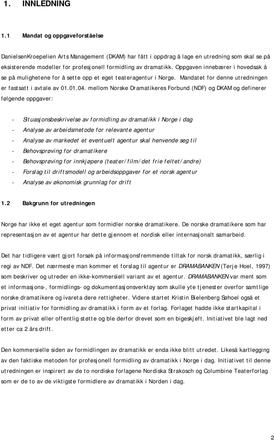 Oppgaven innebærer i hovedsak å se på mulighetene for å sette opp et eget teateragentur i Norge. Mandatet for denne utredningen er fastsatt i avtale av 01.01.04.