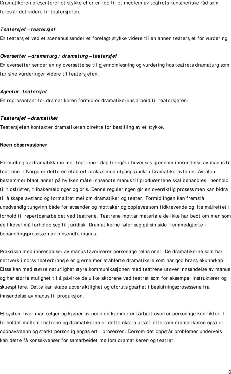 Oversetter dramaturg / dramaturg teatersjef En oversetter sender en ny oversettelse til gjennomlesning og vurdering hos teatrets dramaturg som tar sine vurderinger videre til teatersjefen.