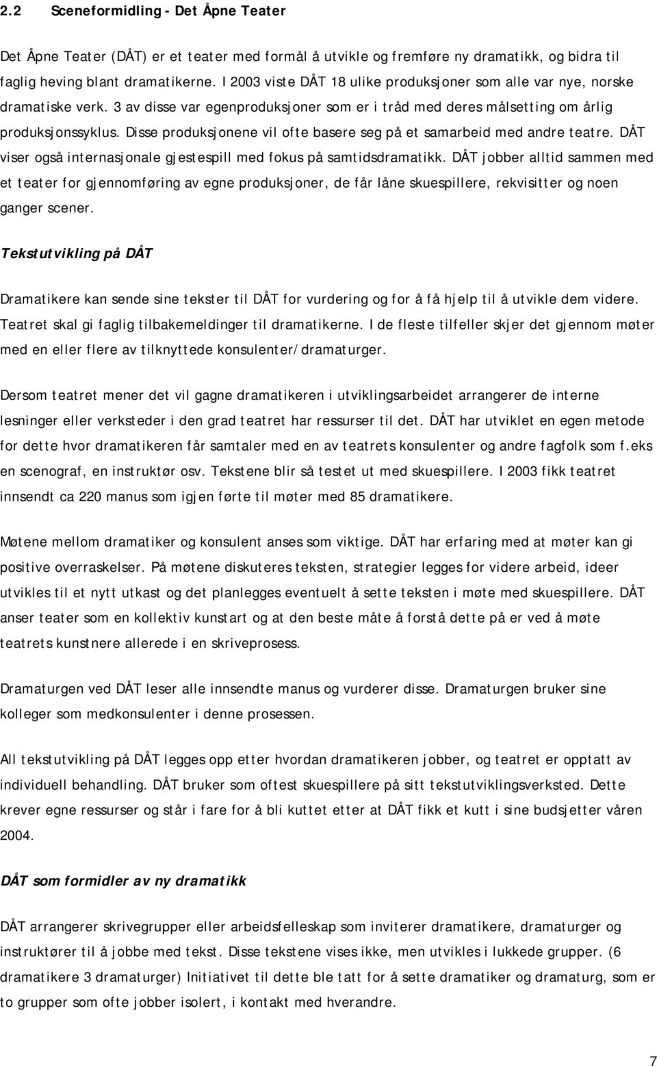 Disse produksjonene vil ofte basere seg på et samarbeid med andre teatre. DÅT viser også internasjonale gjestespill med fokus på samtidsdramatikk.