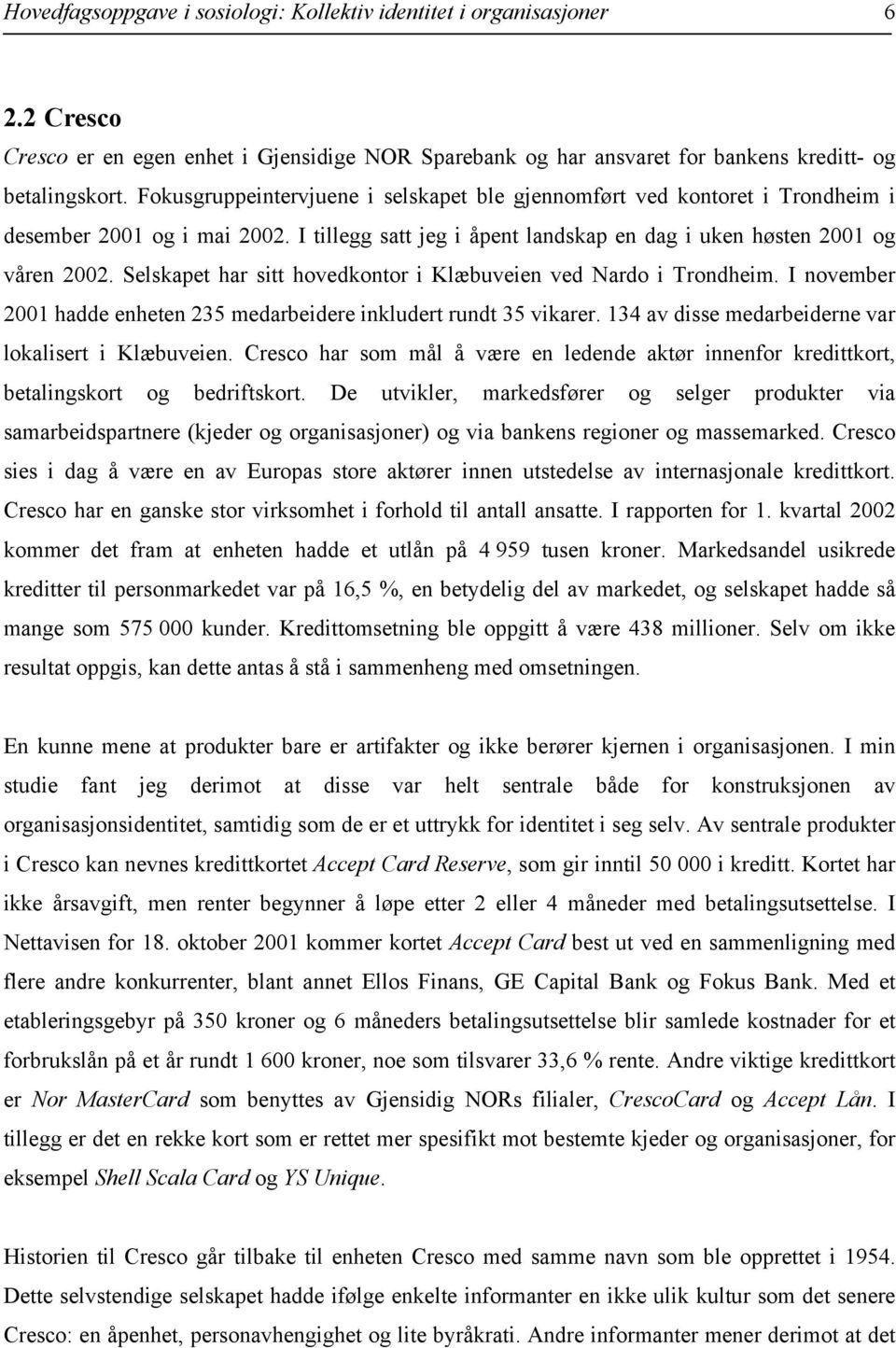 Selskapet har sitt hovedkontor i Klæbuveien ved Nardo i Trondheim. I november 2001 hadde enheten 235 medarbeidere inkludert rundt 35 vikarer. 134 av disse medarbeiderne var lokalisert i Klæbuveien.