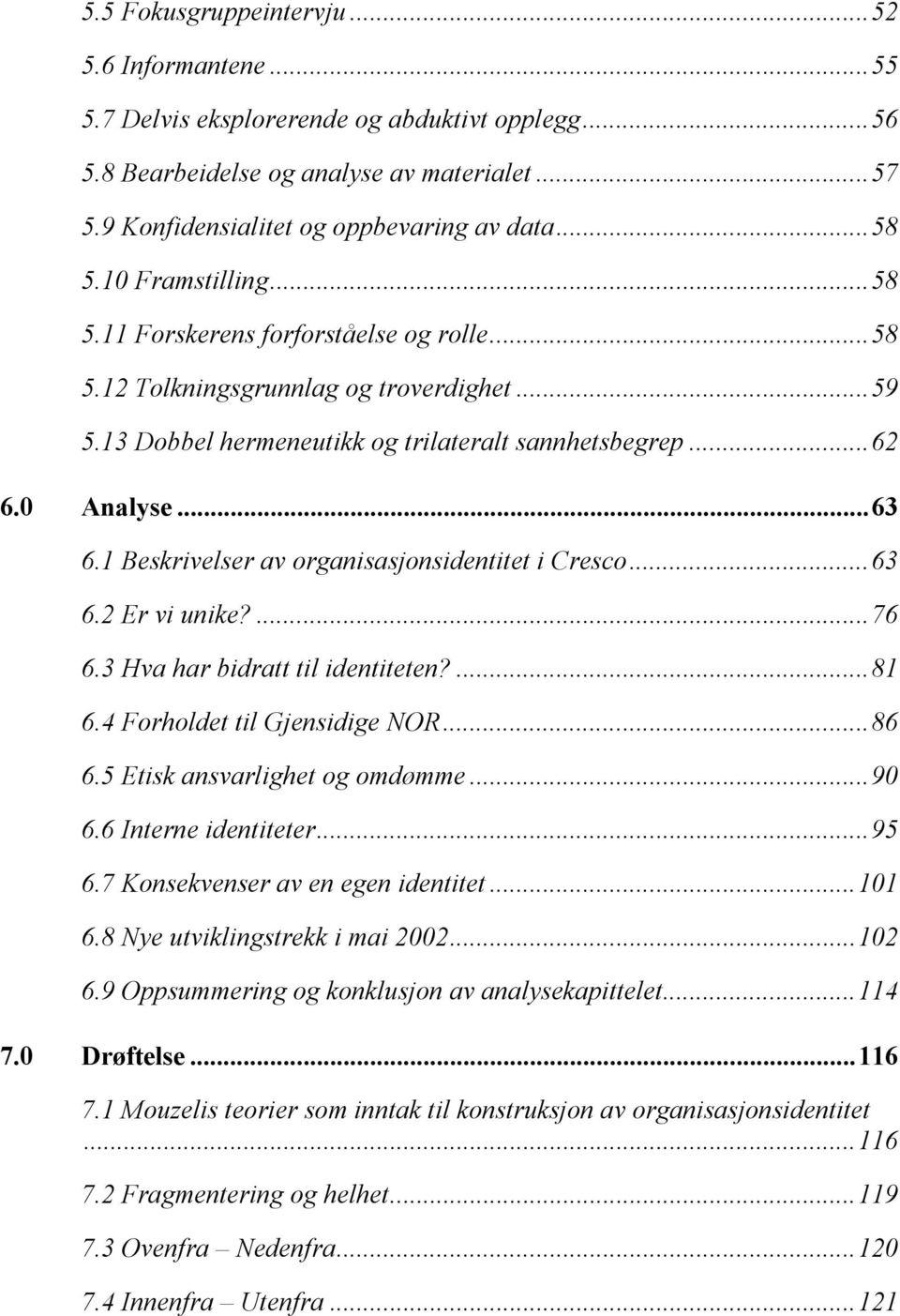 1 Beskrivelser av organisasjonsidentitet i Cresco...63 6.2 Er vi unike?...76 6.3 Hva har bidratt til identiteten?...81 6.4 Forholdet til Gjensidige NOR...86 6.5 Etisk ansvarlighet og omdømme...90 6.