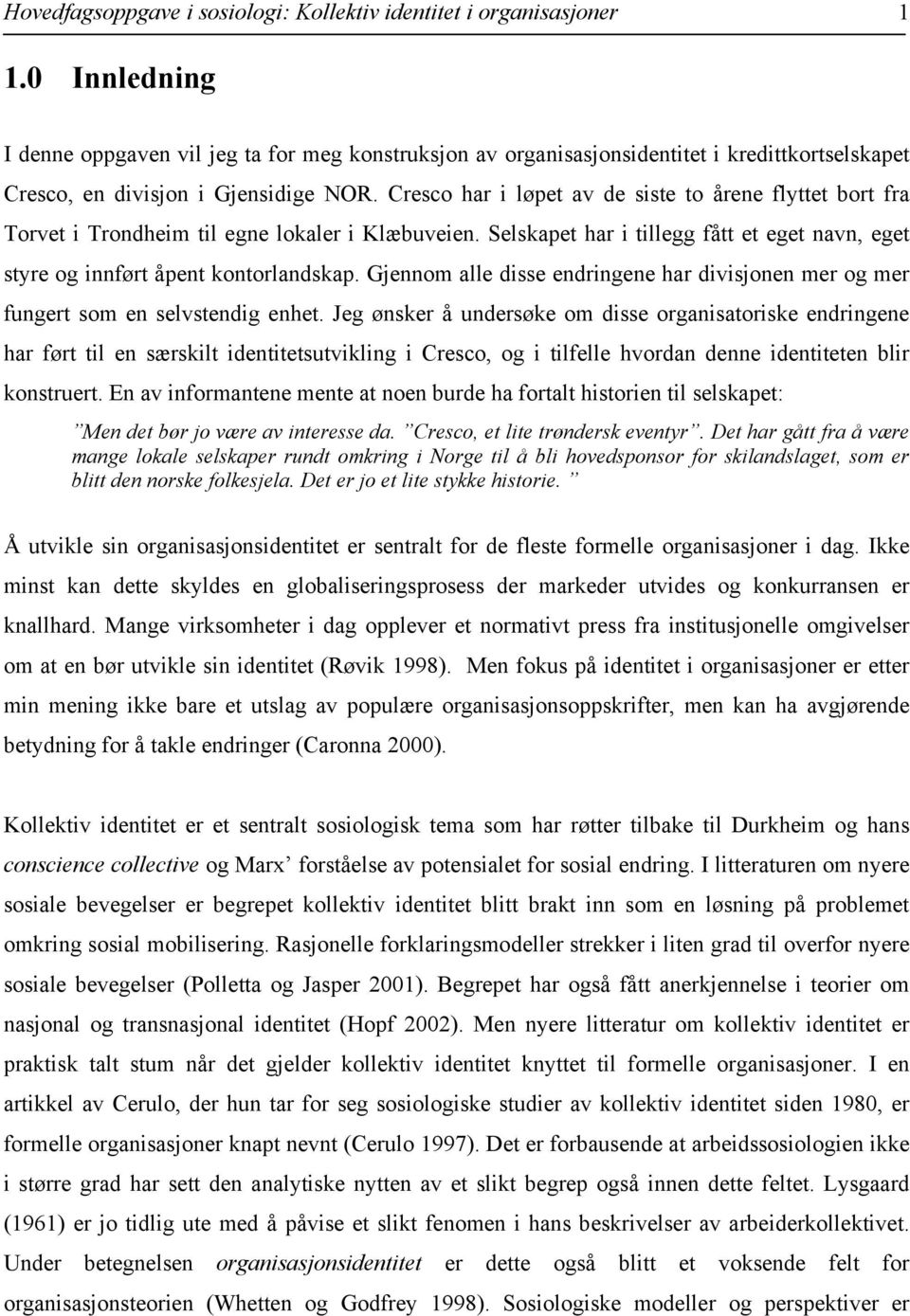 Cresco har i løpet av de siste to årene flyttet bort fra Torvet i Trondheim til egne lokaler i Klæbuveien. Selskapet har i tillegg fått et eget navn, eget styre og innført åpent kontorlandskap.