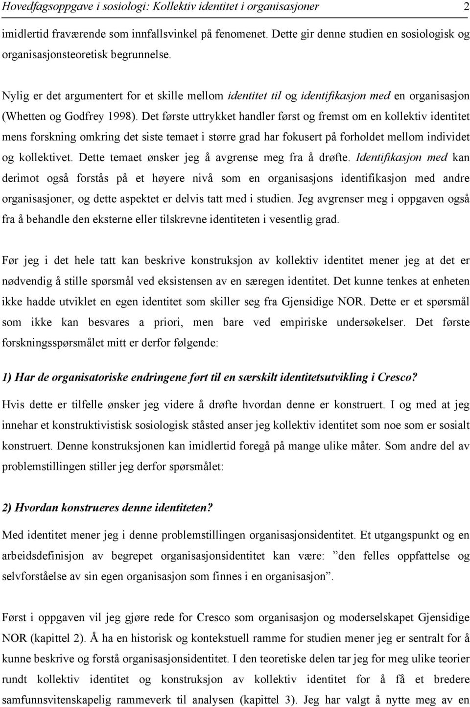 Nylig er det argumentert for et skille mellom identitet til og identifikasjon med en organisasjon (Whetten og Godfrey 1998).