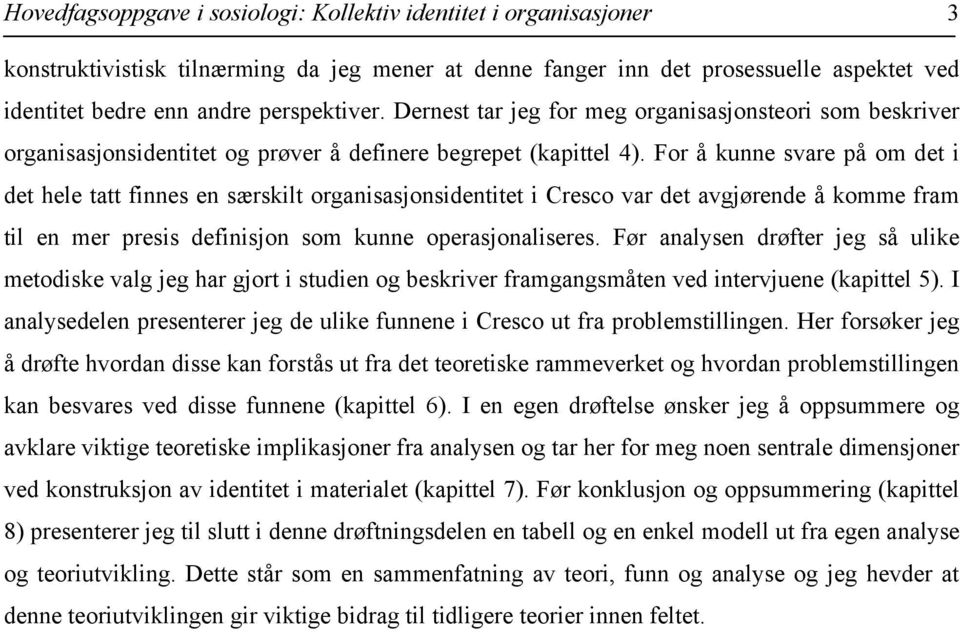 For å kunne svare på om det i det hele tatt finnes en særskilt organisasjonsidentitet i Cresco var det avgjørende å komme fram til en mer presis definisjon som kunne operasjonaliseres.