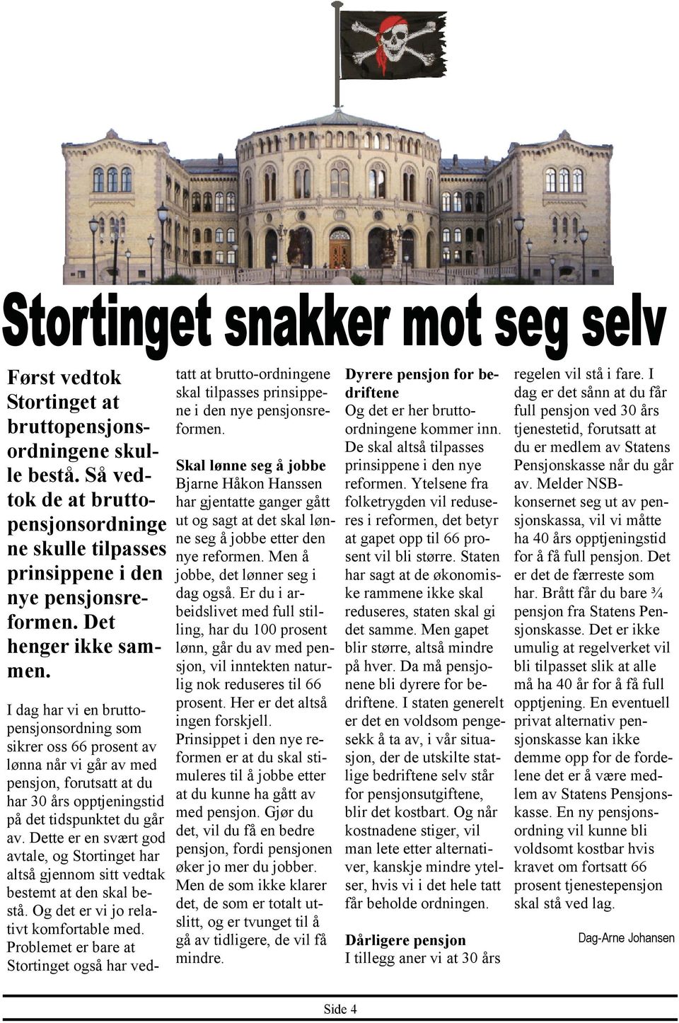 Dette er en svært god avtale, og Stortinget har altså gjennom sitt vedtak bestemt at den skal bestå. Og det er vi jo relativt komfortable med.