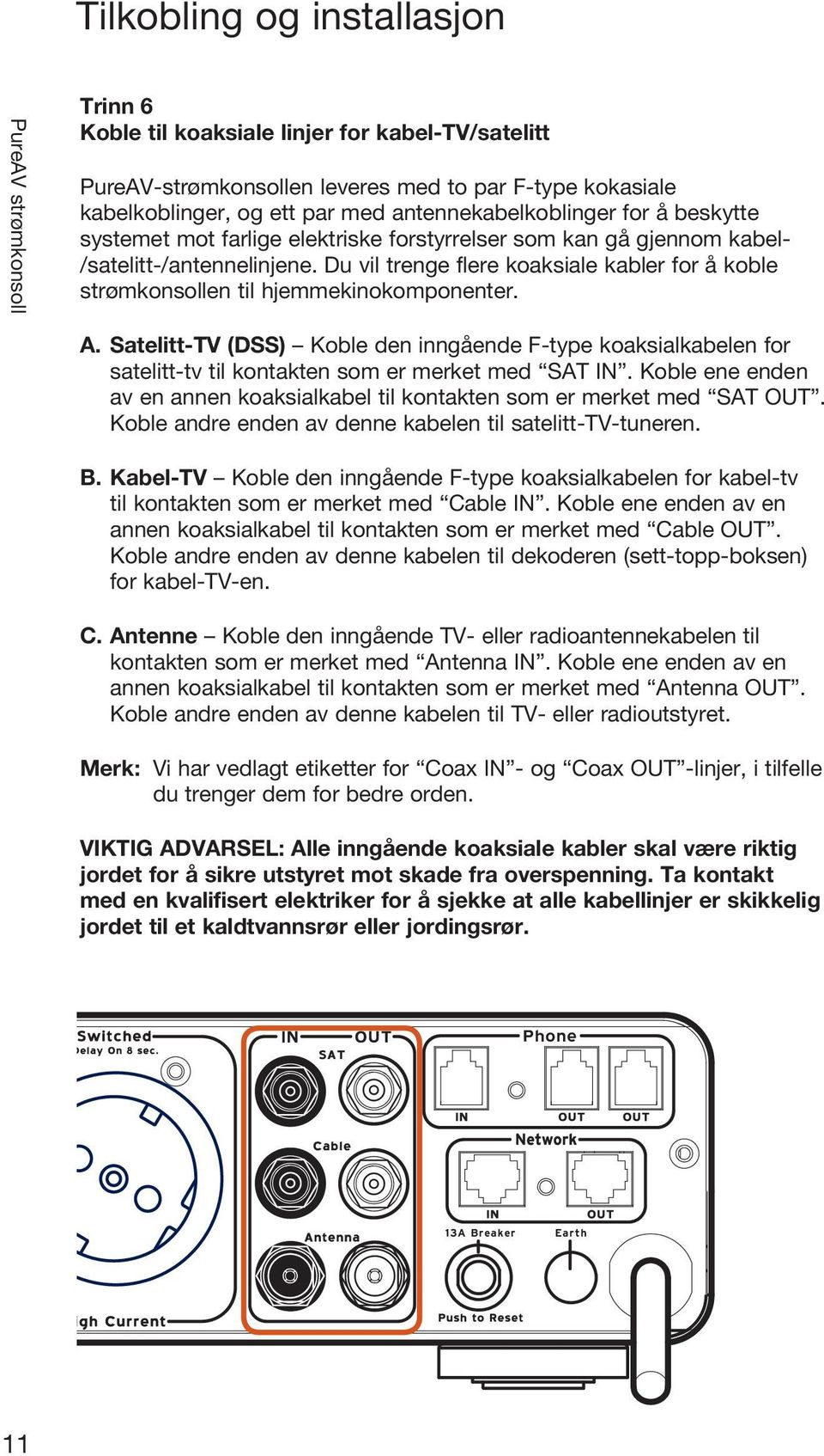 A. Satelitt-TV (DSS) Koble den inngående F-type koaksialkabelen for satelitt-tv til kontakten som er merket med SAT IN.