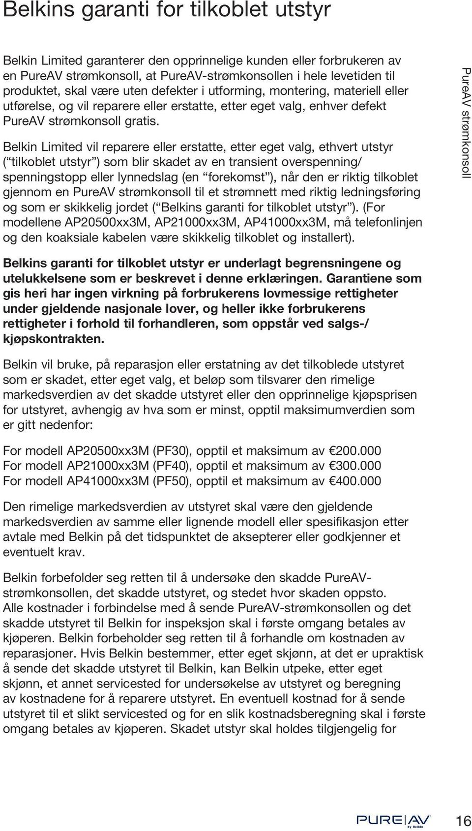 Belkin Limited vil reparere eller erstatte, etter eget valg, ethvert utstyr ( tilkoblet utstyr ) som blir skadet av en transient overspenning/ spenningstopp eller lynnedslag (en forekomst ), når den