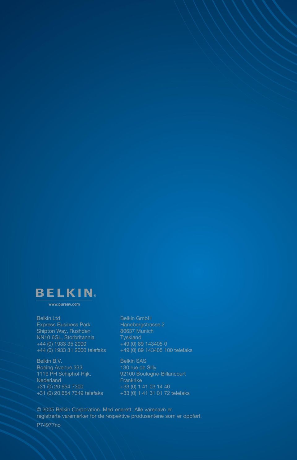 Boeing Avenue 333 1119 PH Schiphol-Rijk, Nederland +31 (0) 20 654 7300 +31 (0) 20 654 7349 telefaks Belkin GmbH Hanebergstrasse 2 80637 Munich Tyskland