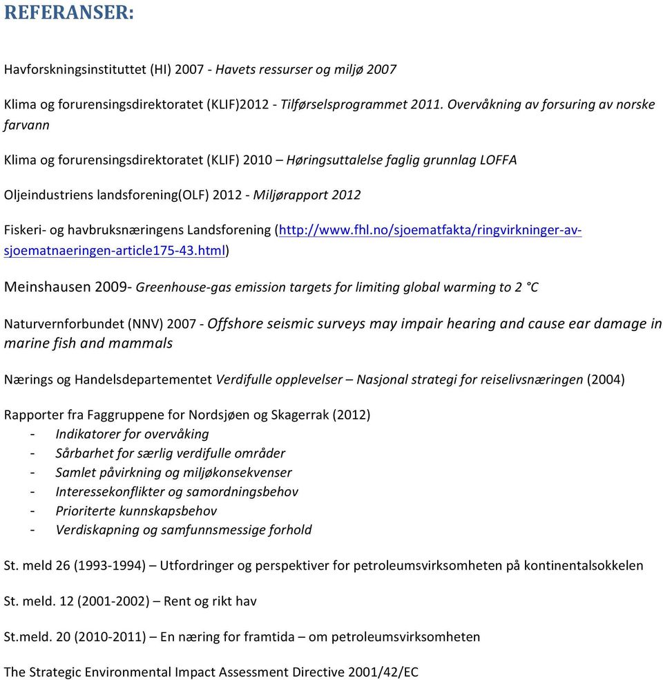 havbruksnæringens Landsforening (http://www.fhl.no/sjoematfakta/ringvirkninger- av- sjoematnaeringen- article175-43.